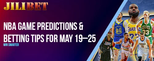 NBA Game Predictions and Betting Tips for May 19–25: Win Smarter